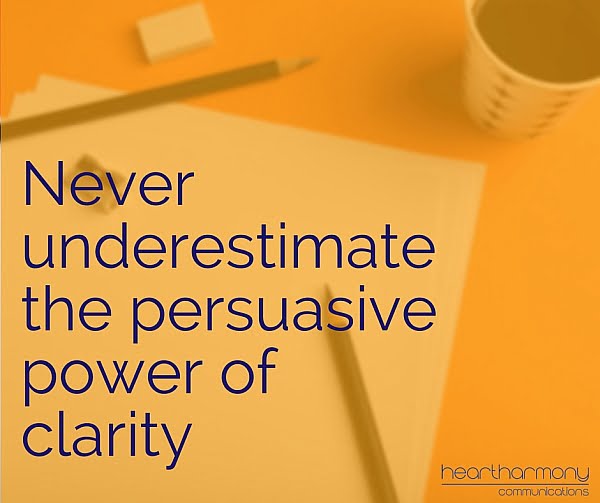 Never underestimate the persuasive power of clarity
